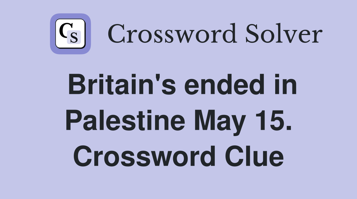 Britain's ended in Palestine May 15. Crossword Clue
