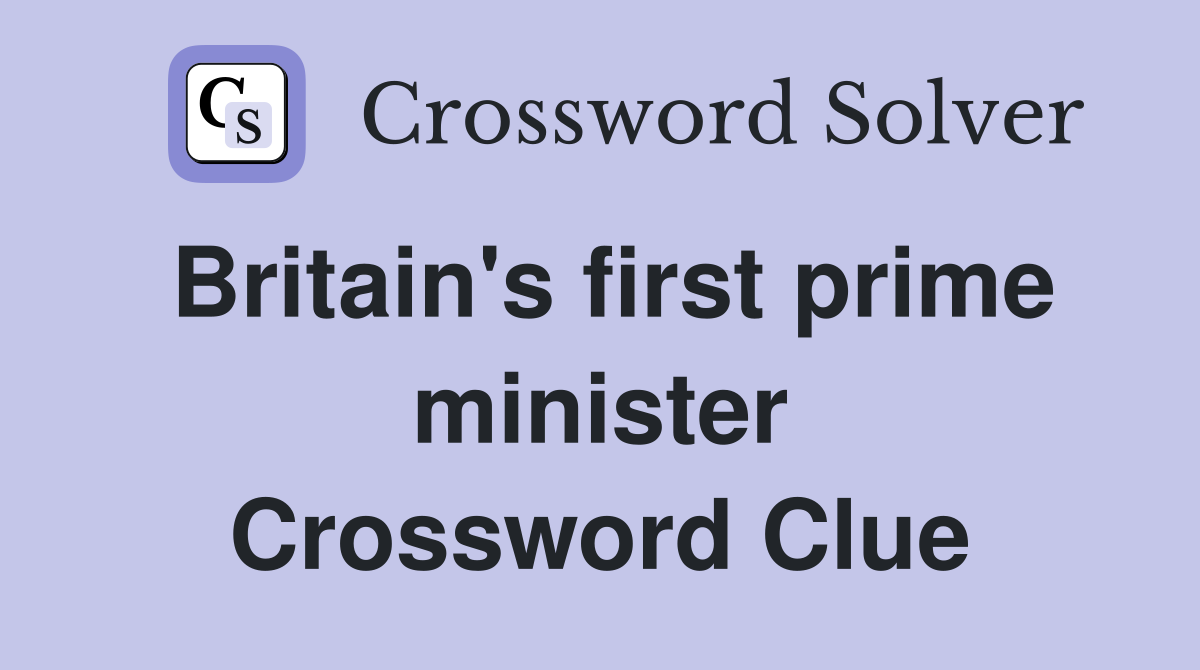 Britain's first prime minister Crossword Clue