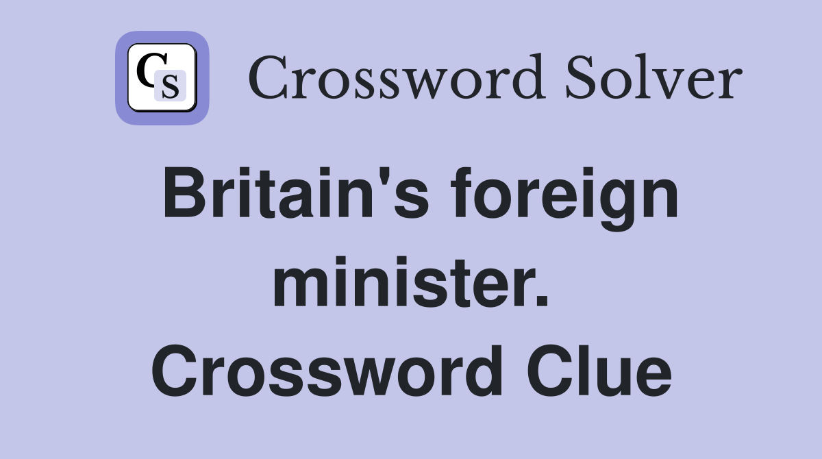 Britain's foreign minister. Crossword Clue
