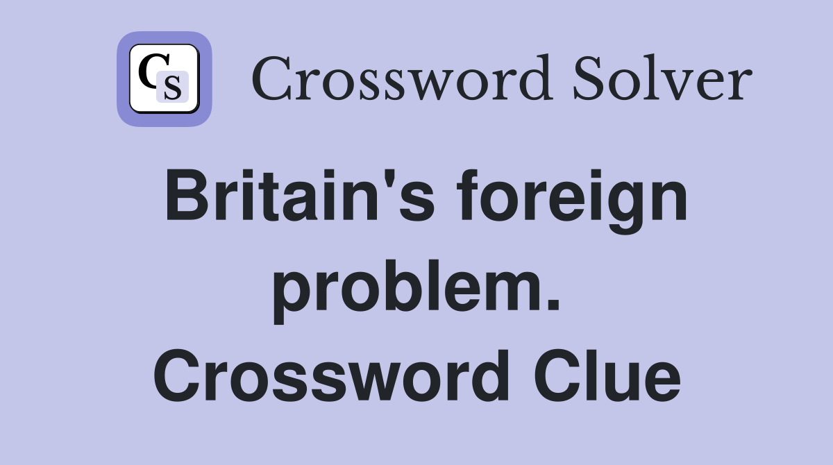 Britain's foreign problem. Crossword Clue