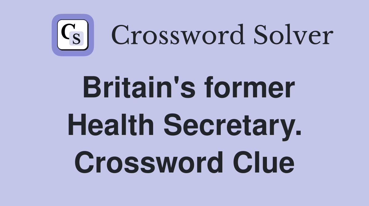 Britain's former Health Secretary. Crossword Clue