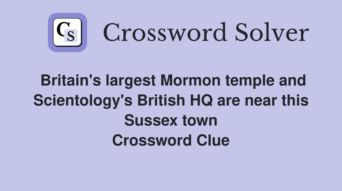 Britain's largest Mormon temple and Scientology's British HQ are near this Sussex town Crossword Clue