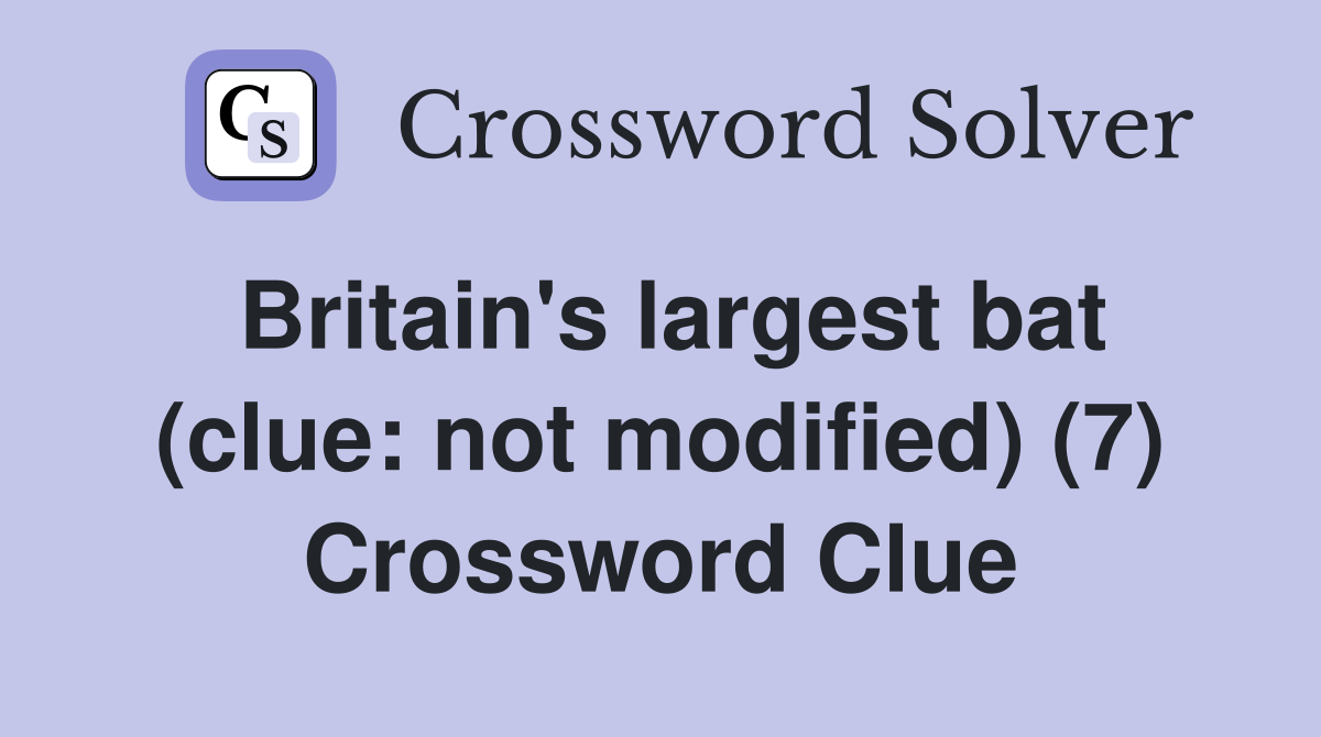 Britain's largest bat (clue: not modified) (7) Crossword Clue