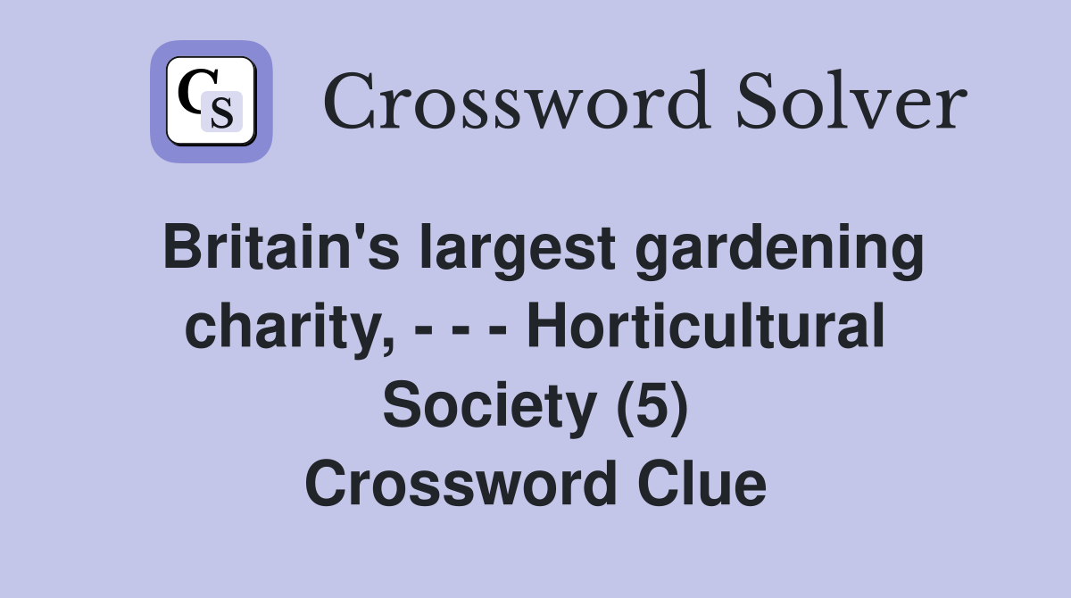 Britain's largest gardening charity, - - - Horticultural Society (5) Crossword Clue