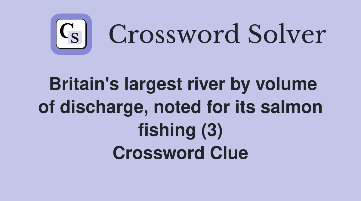 Britain's largest river by volume of discharge, noted for its salmon fishing (3) Crossword Clue