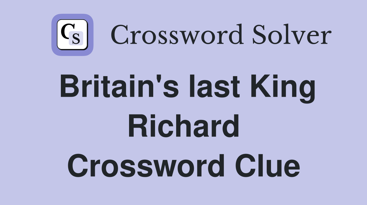 Britain's last King Richard Crossword Clue