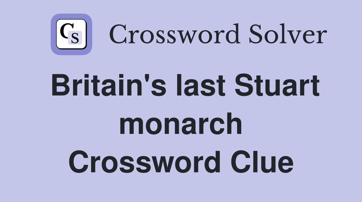 Britain's last Stuart monarch Crossword Clue