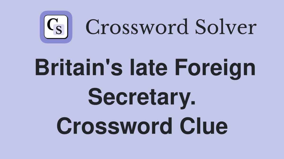 Britain's late Foreign Secretary. Crossword Clue