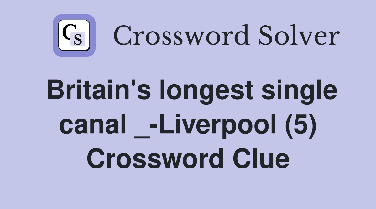 Britain's longest single canal _-Liverpool (5) Crossword Clue