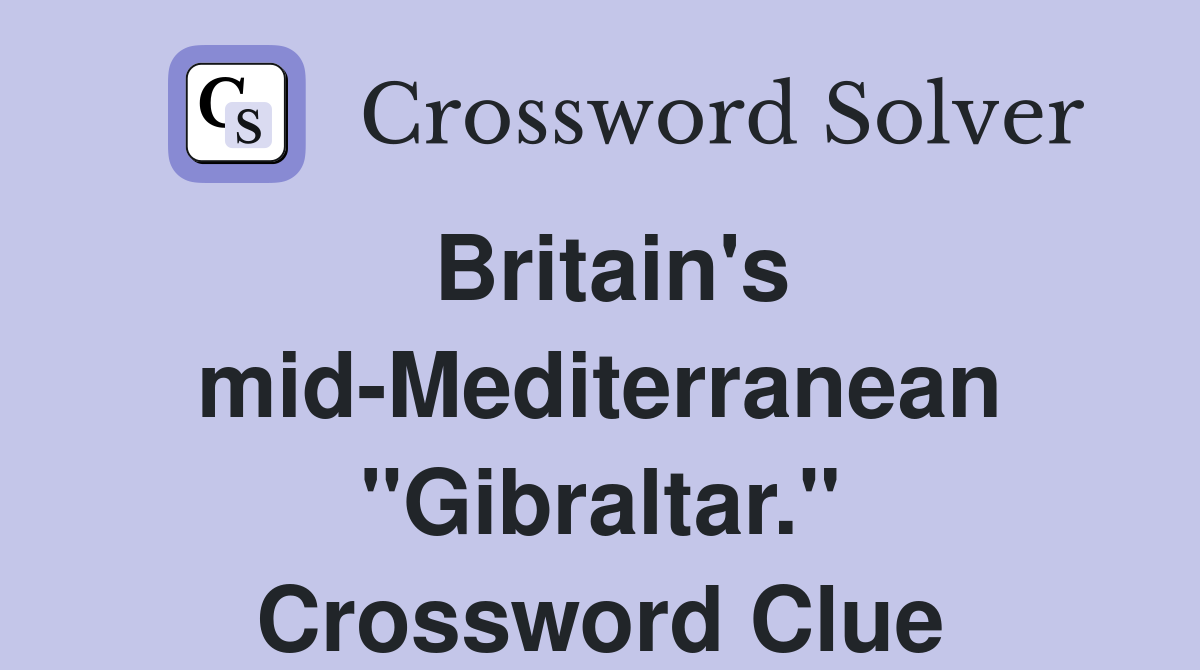 Britain's mid-Mediterranean "Gibraltar." Crossword Clue