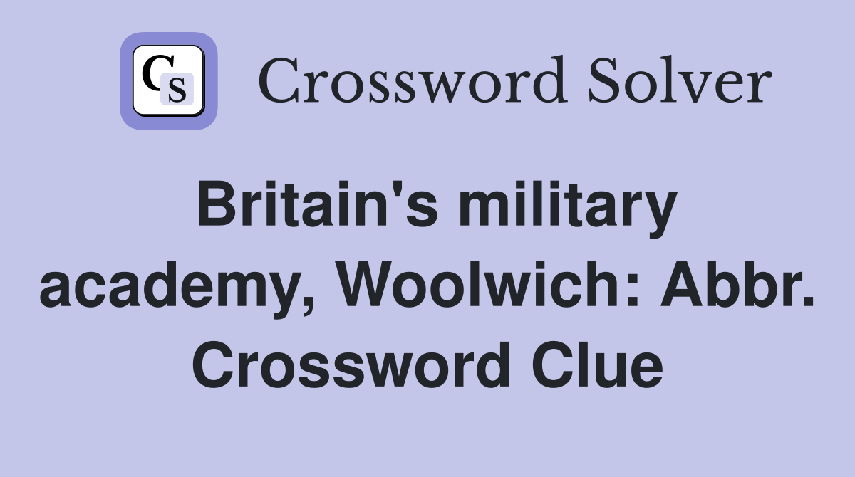 Britain's military academy, Woolwich: Abbr. Crossword Clue