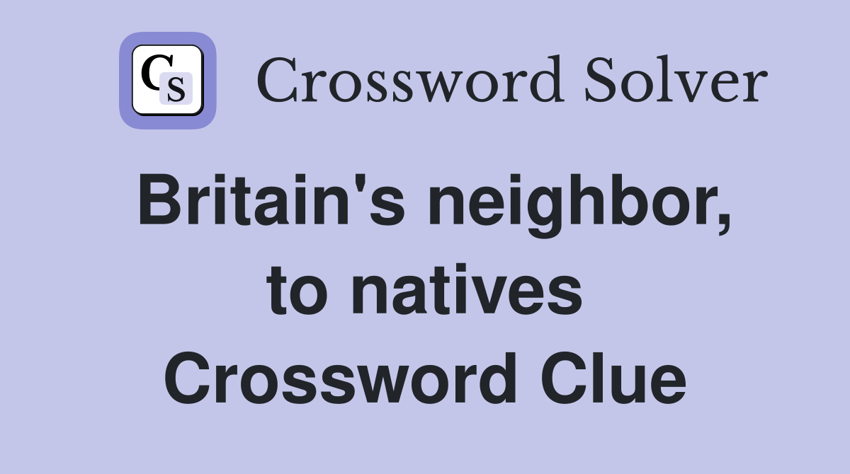 Britain's neighbor, to natives Crossword Clue
