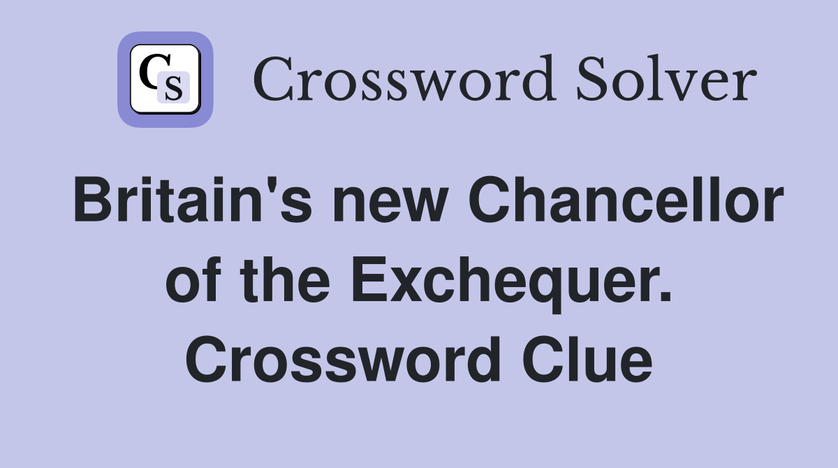 Britain's new Chancellor of the Exchequer. Crossword Clue