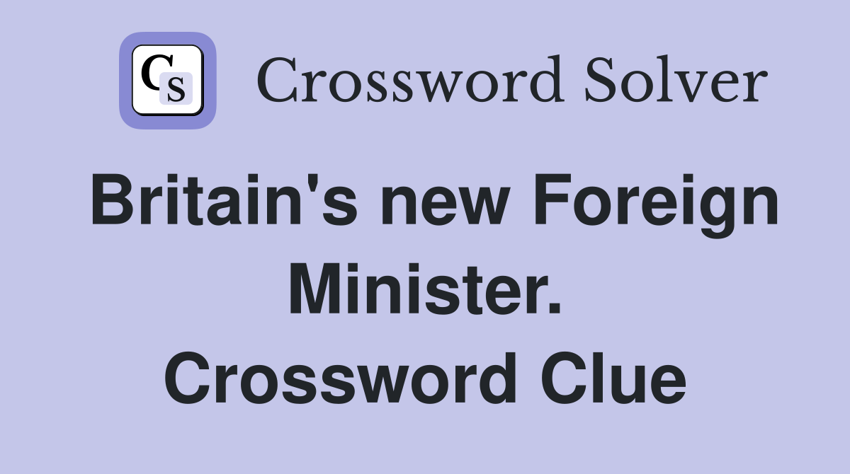 Britain's new Foreign Minister. Crossword Clue