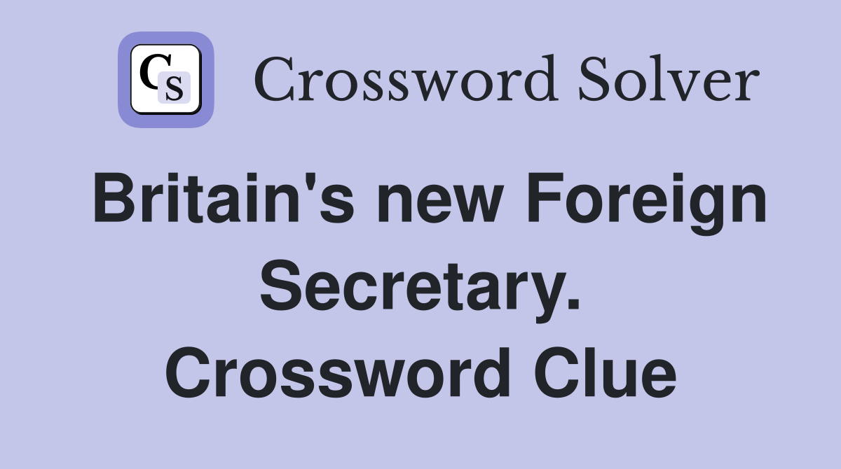 Britain's new Foreign Secretary. Crossword Clue