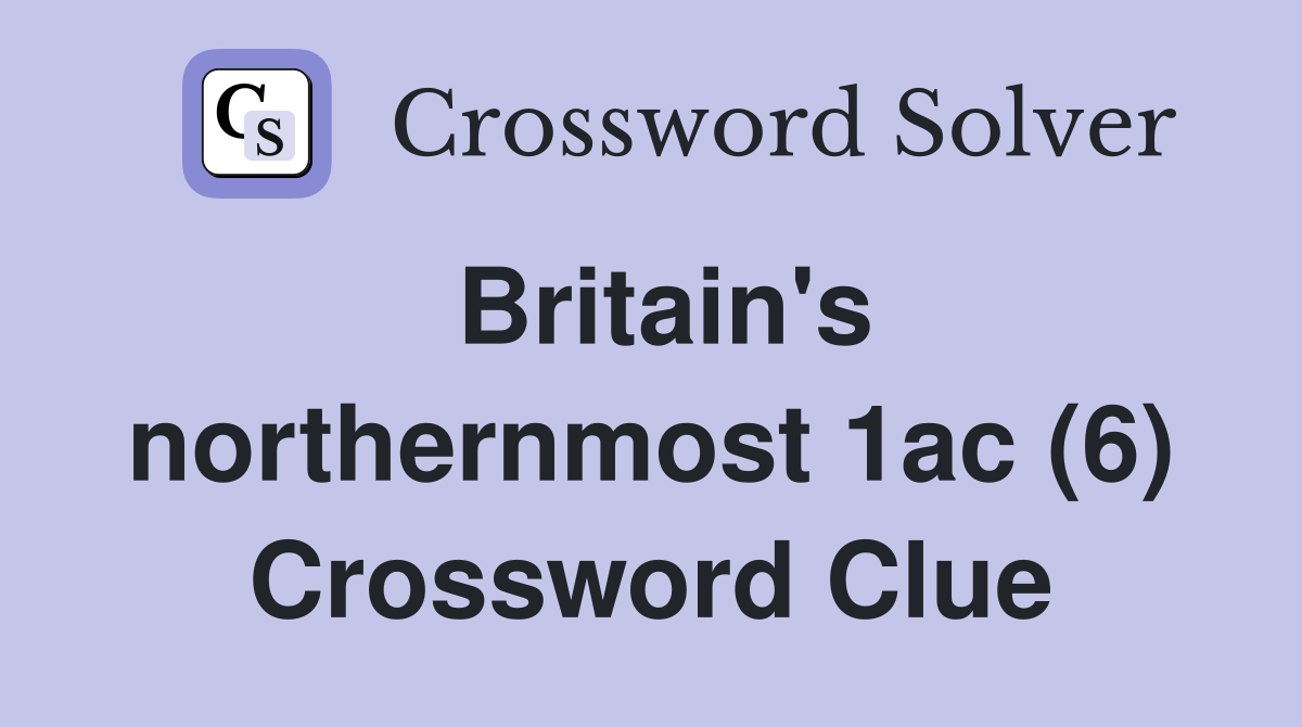 Britain's northernmost 1ac (6) Crossword Clue