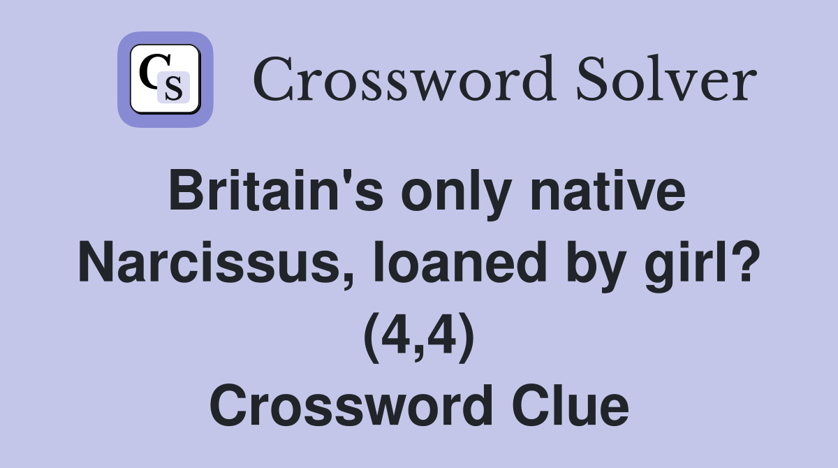 Britain's only native Narcissus, loaned by girl? (4,4) Crossword Clue