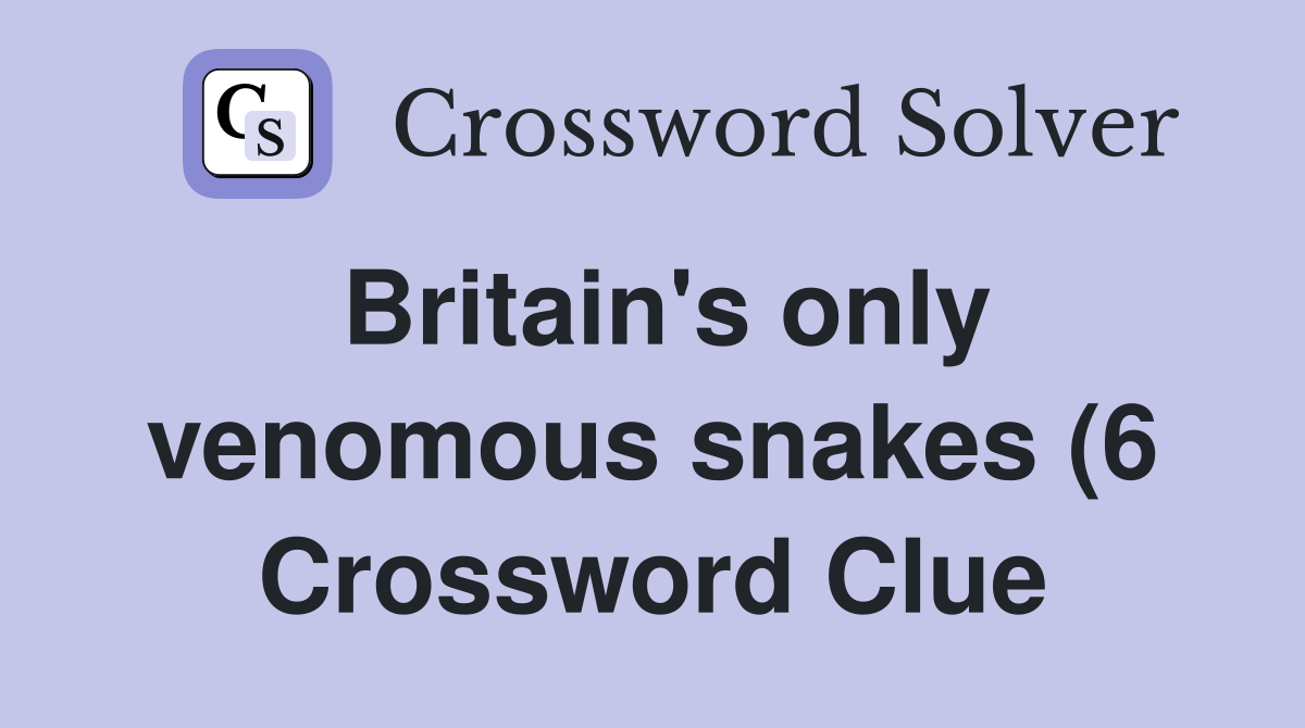 Britain #39 s only venomous snakes (6) Crossword Clue Answers Crossword Britain #39 s only venomous snakes (6) Crossword Clue Answers Crossword