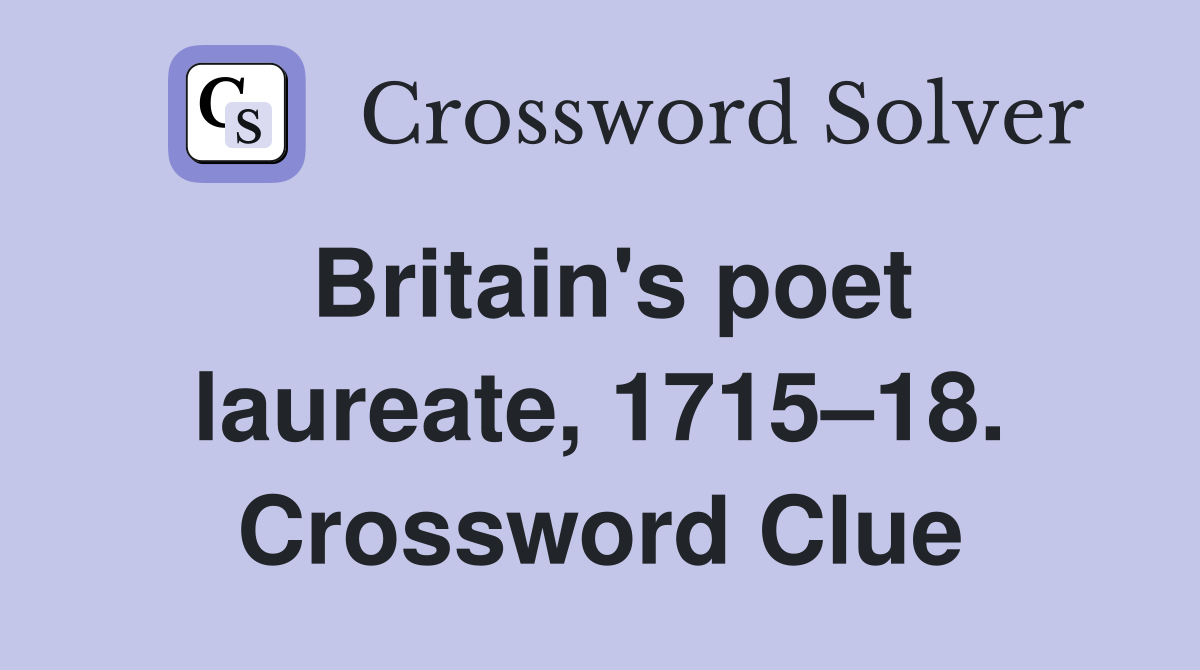 Britain's poet laureate, 1715–18. Crossword Clue