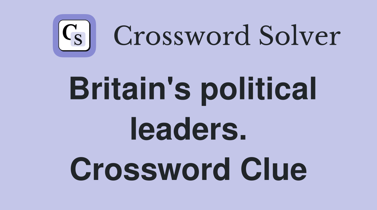 Britain's political leaders. Crossword Clue
