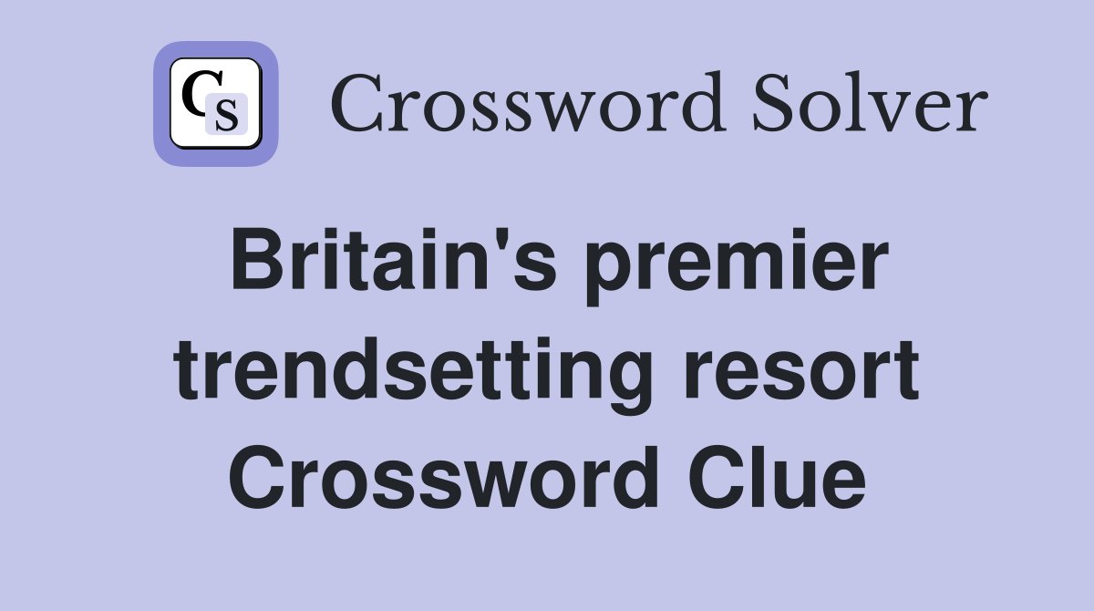 Britain's premier trendsetting resort Crossword Clue