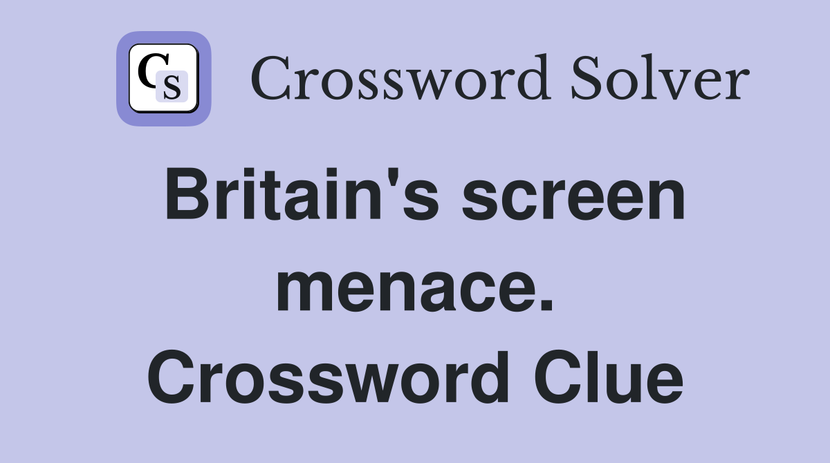 Britain's screen menace. Crossword Clue