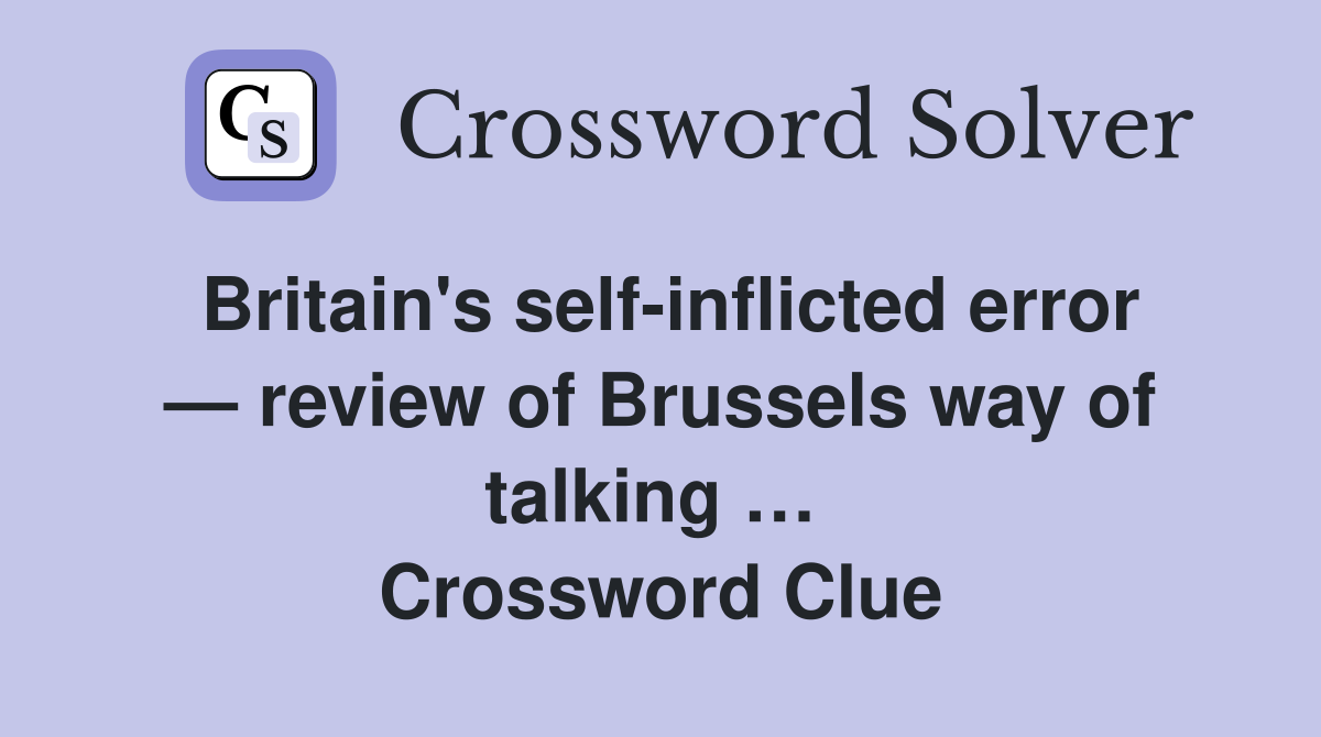 Britain's self-inflicted error — review of Brussels way of talking …  Crossword Clue