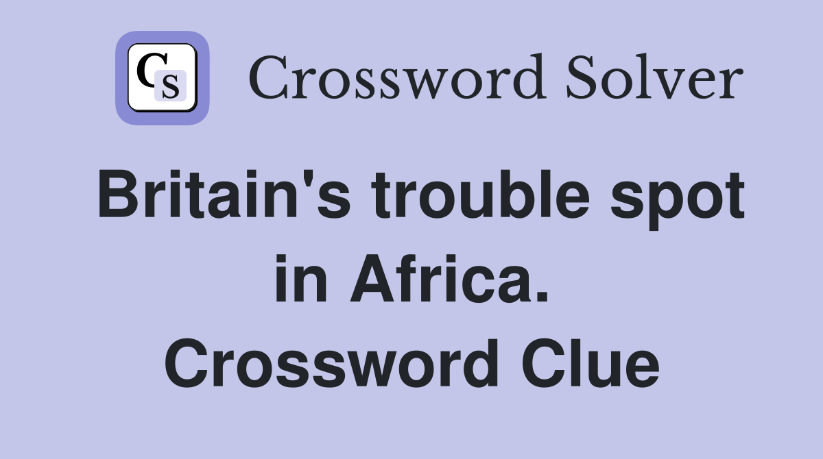 Britain's trouble spot in Africa. Crossword Clue