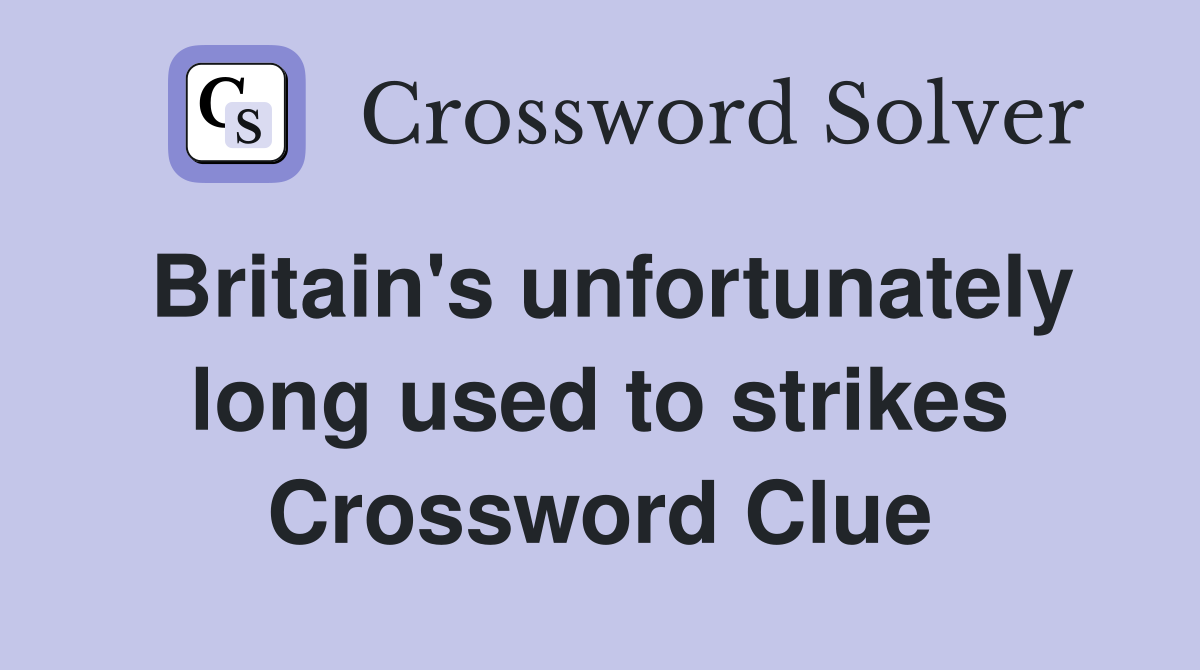 Britain's unfortunately long used to strikes Crossword Clue