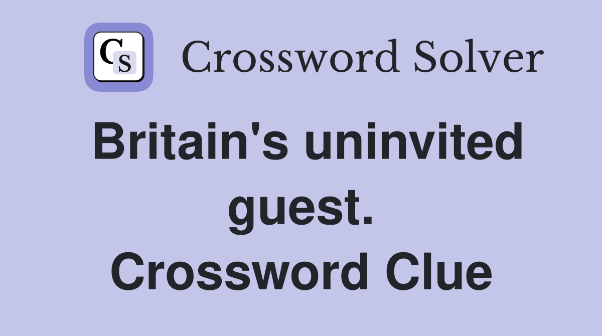 Britain's uninvited guest. Crossword Clue