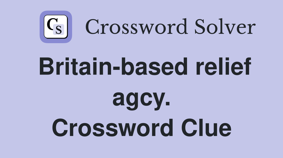 Britain-based relief agcy. Crossword Clue