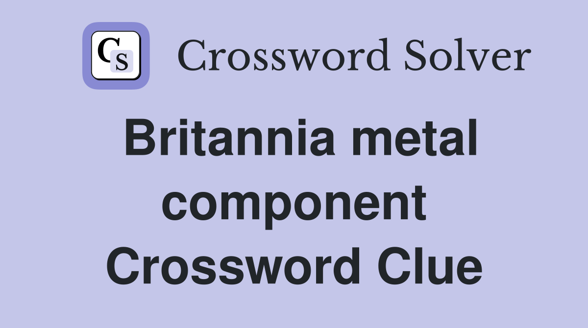 Britannia metal component Crossword Clue
