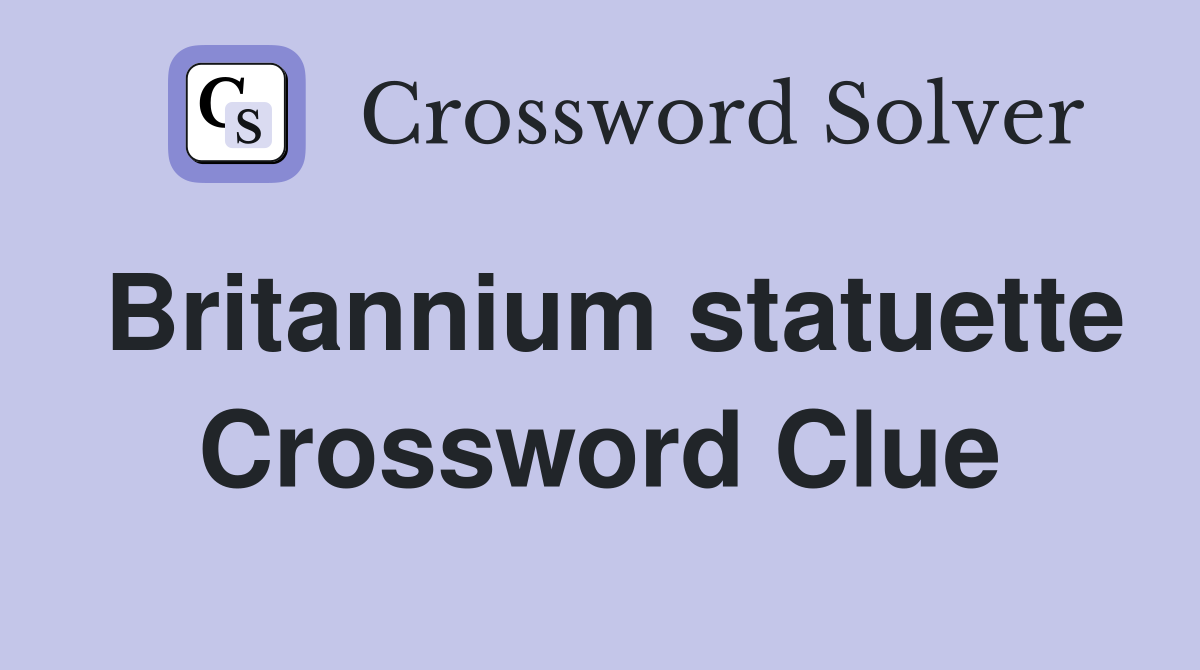 Britannium statuette Crossword Clue