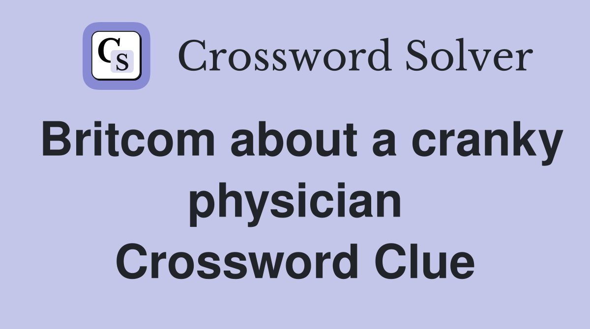 Britcom about a cranky physician Crossword Clue