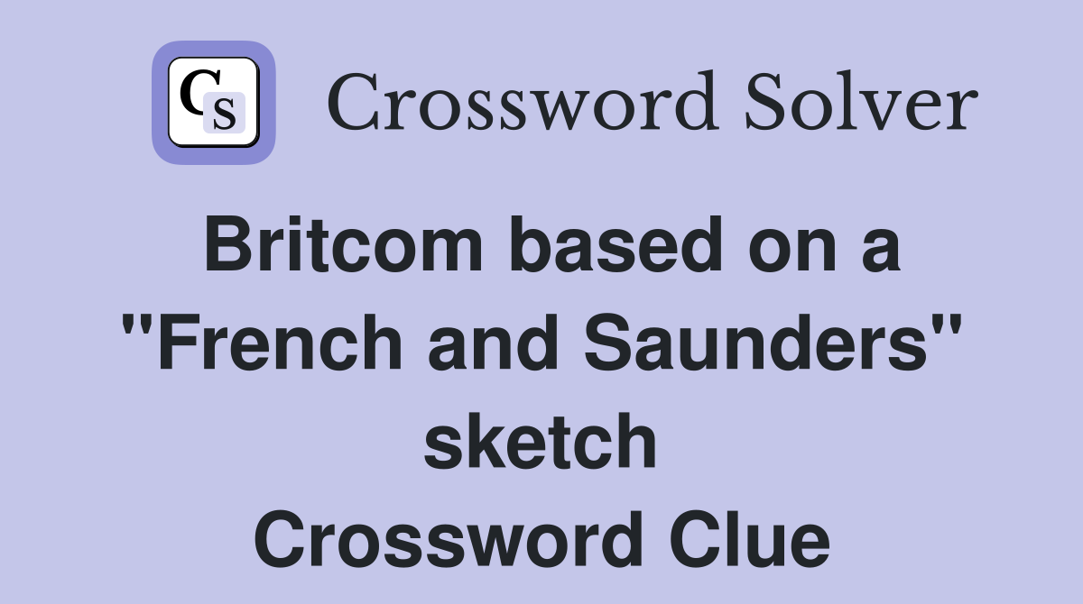 Britcom based on a "French and Saunders" sketch Crossword Clue