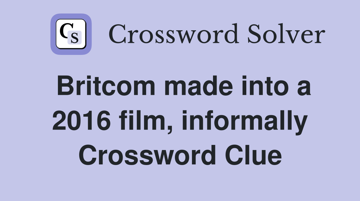 Britcom made into a 2016 film, informally Crossword Clue
