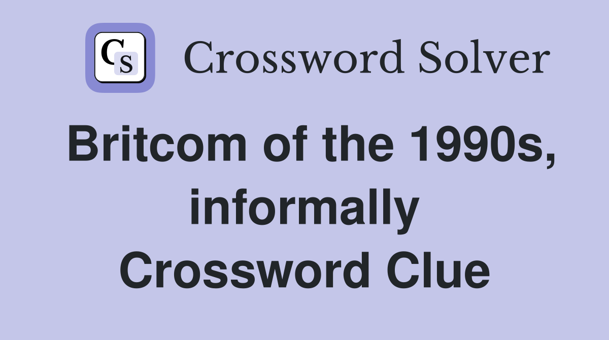 Britcom of the 1990s, informally Crossword Clue