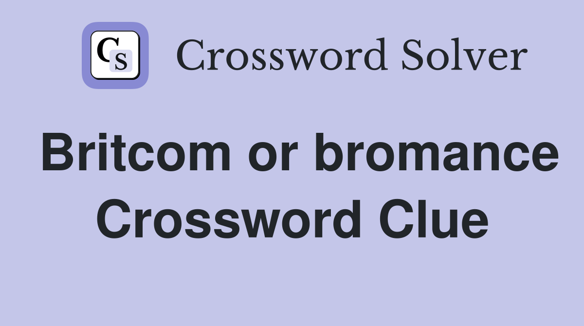 Britcom or bromance Crossword Clue
