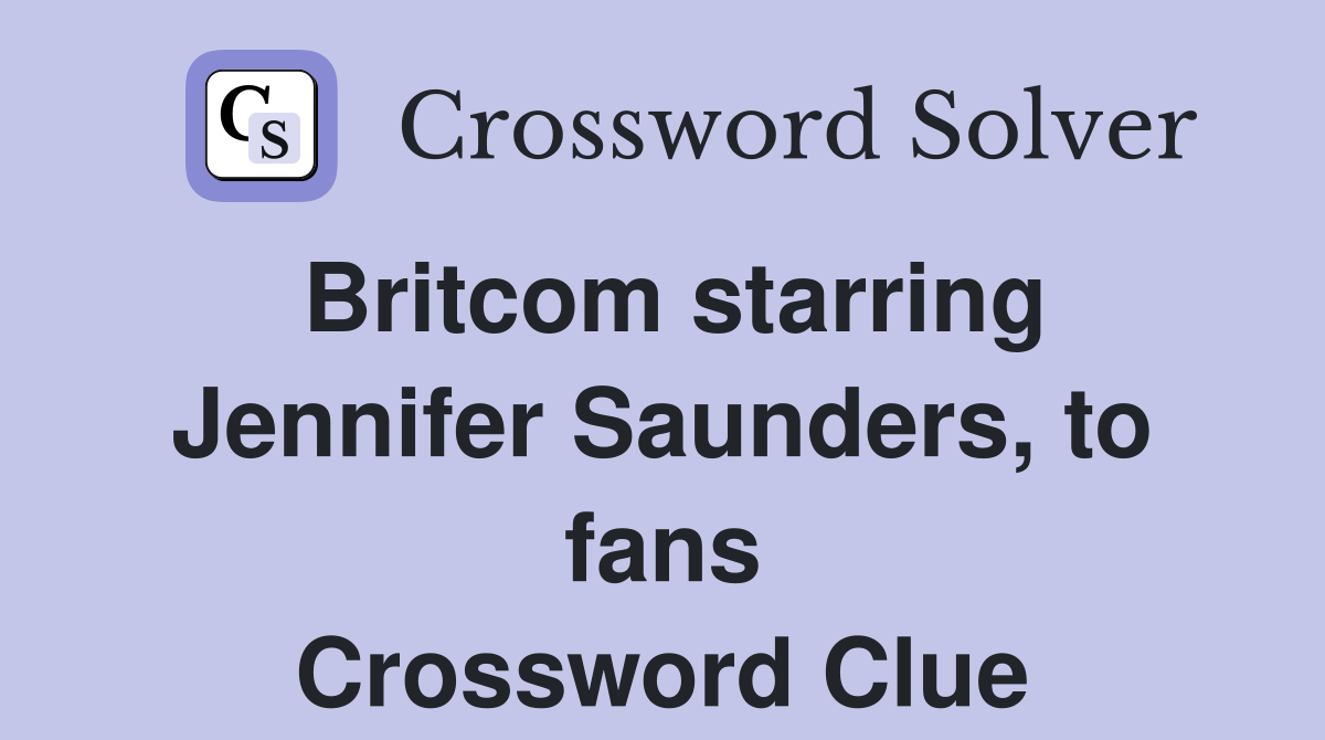 Britcom starring Jennifer Saunders, to fans Crossword Clue