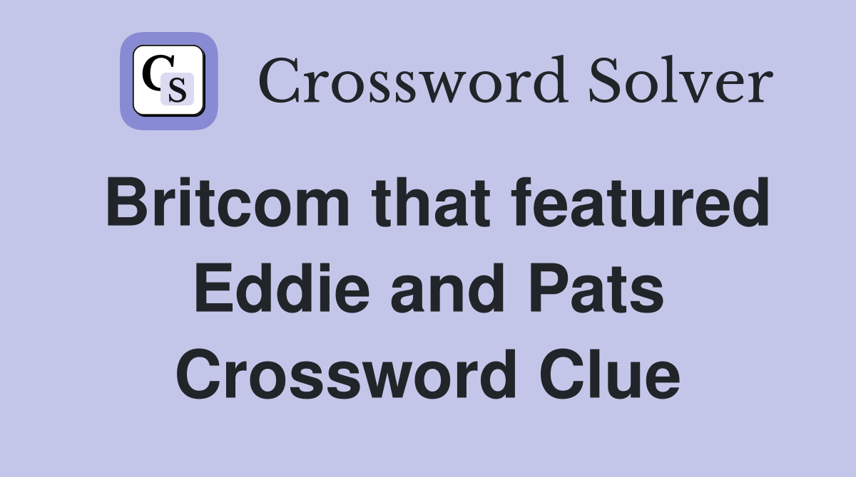 Britcom that featured Eddie and Pats Crossword Clue