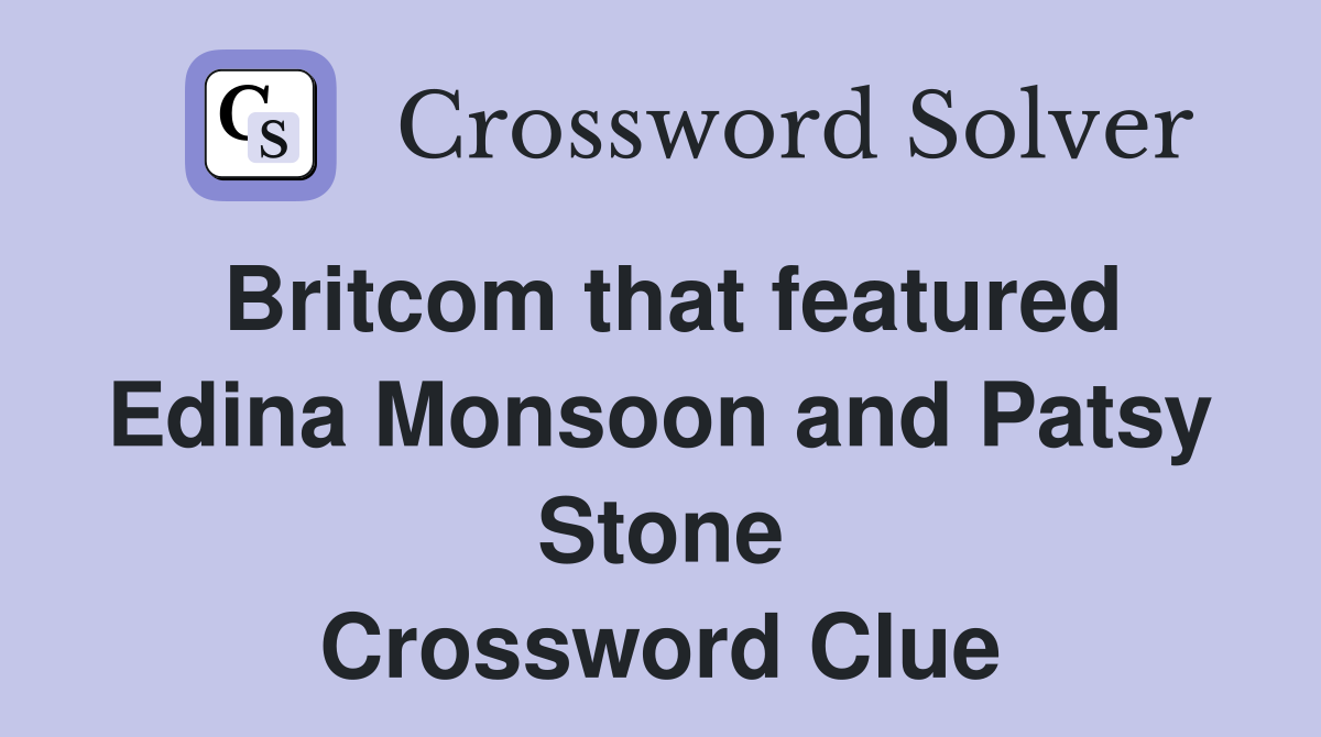 Britcom that featured Edina Monsoon and Patsy Stone Crossword Clue