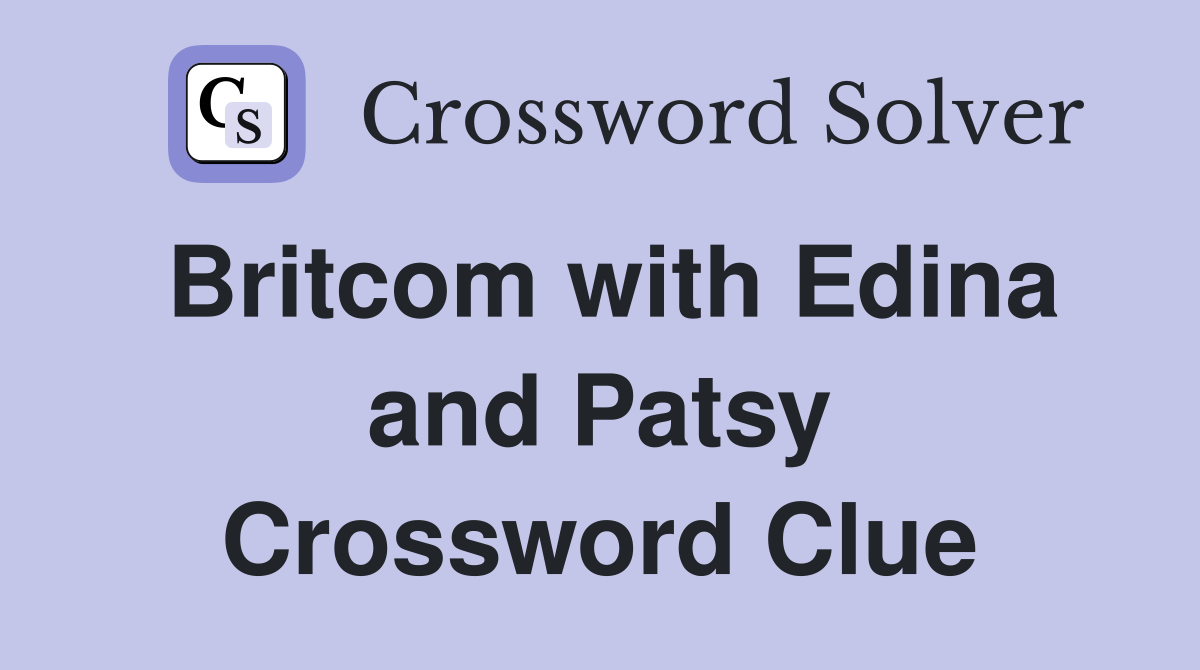 Britcom with Edina and Patsy Crossword Clue
