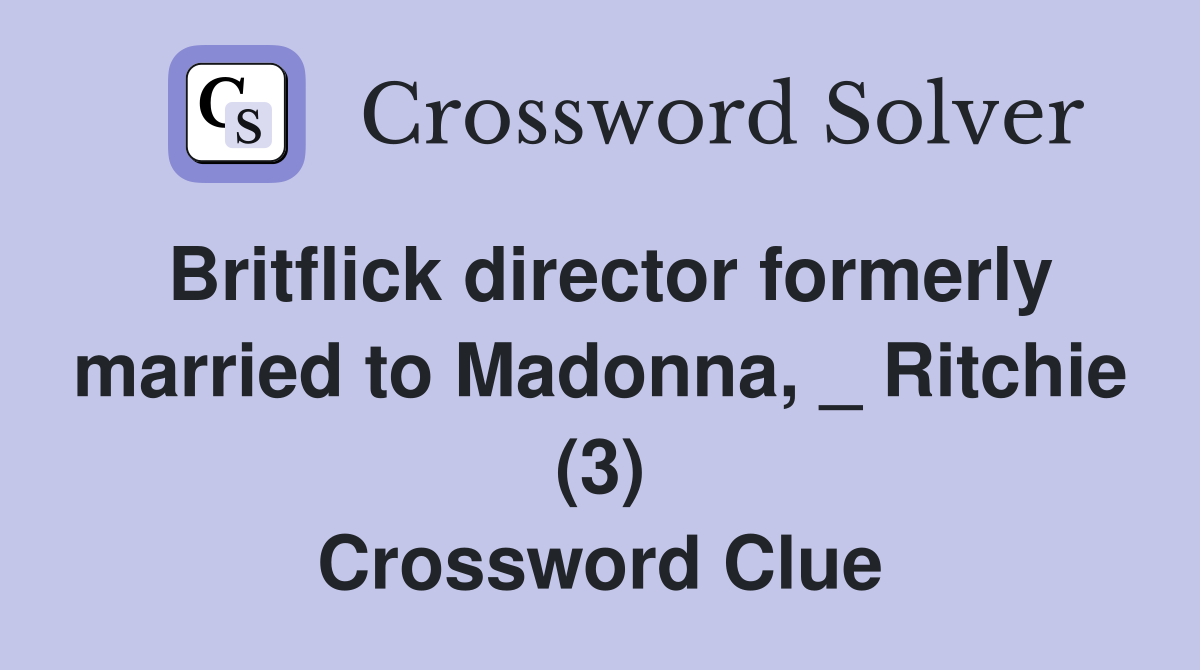 Britflick director formerly married to Madonna, _ Ritchie (3) Crossword Clue