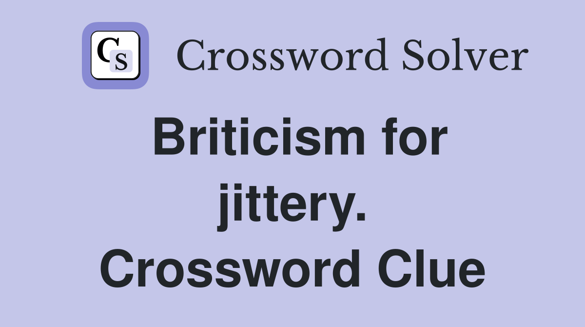Briticism for jittery. Crossword Clue