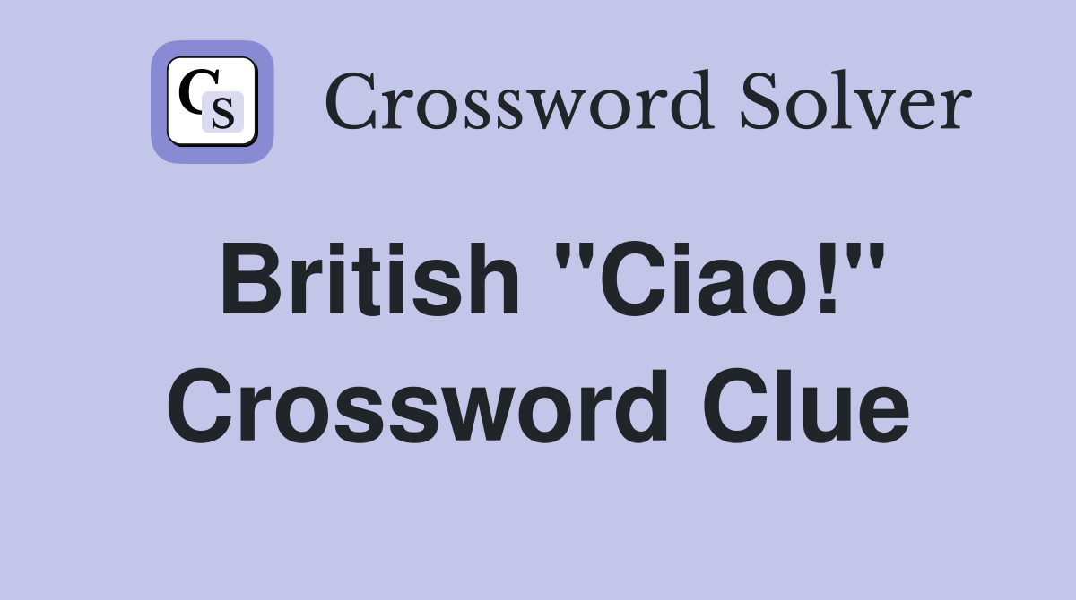 British "Ciao!" Crossword Clue