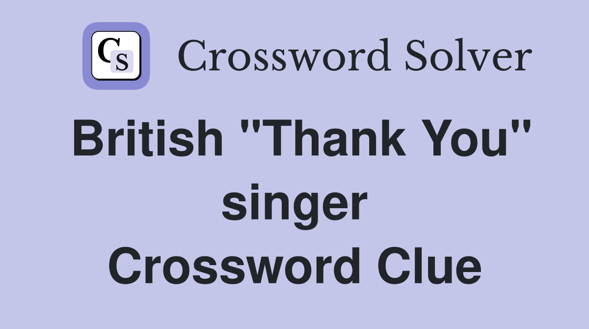 British "Thank You" singer Crossword Clue