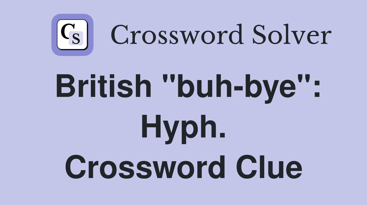 British "buh-bye": Hyph. Crossword Clue