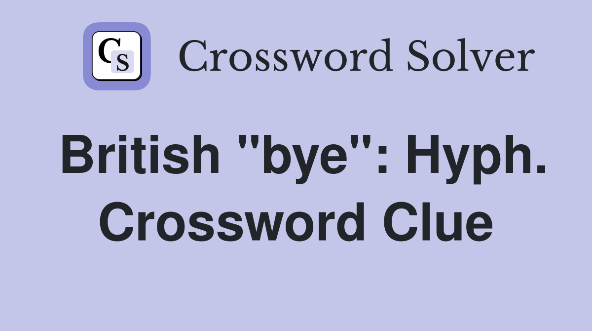 British "bye": Hyph. Crossword Clue