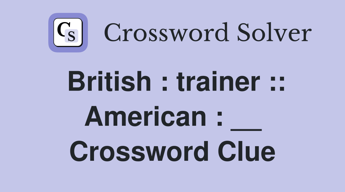 British : trainer :: American : __ Crossword Clue
