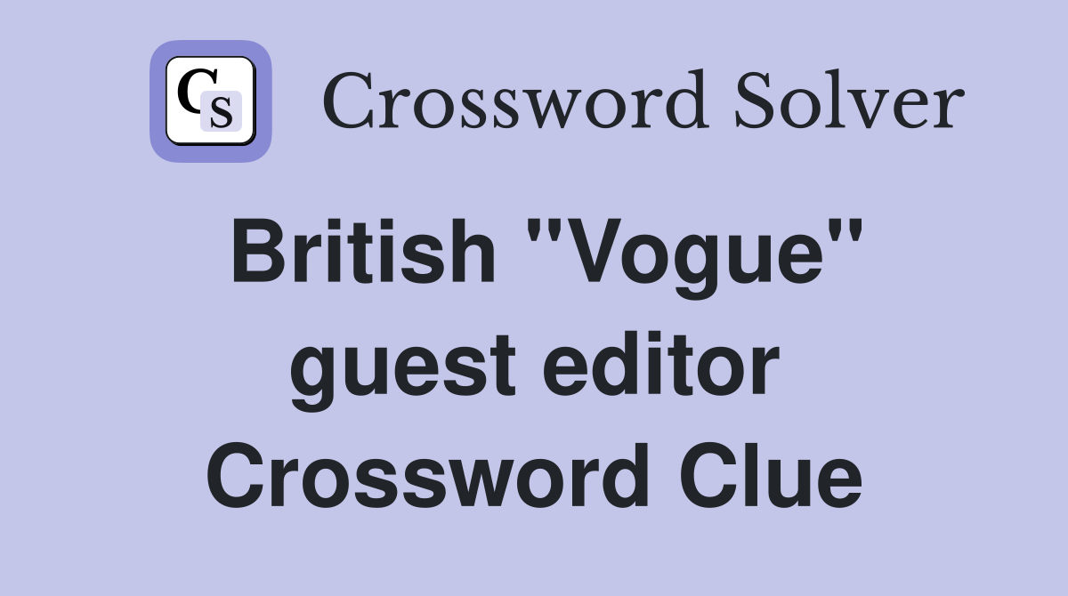 British ''Vogue'' guest editor Crossword Clue